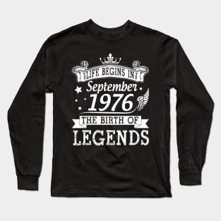 Life Begins In September 1976 The Birth Of Legends Happy Birthday 44 Years Old To Me You Long Sleeve T-Shirt